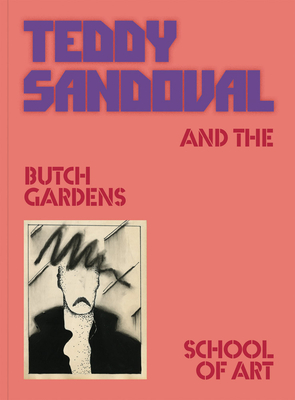 Teddy Sandoval and the Butch Gardens School of Art - Teddy Sandoval