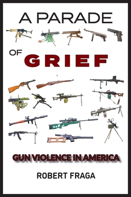 A Parade of Grief: Gun Violence in America - Robert Fraga