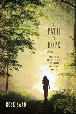 A Path to Hope: Restoring the Spirit of the Abused Christian Woman - Rose Saad