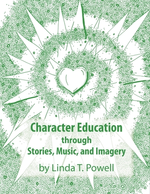 Character Education through Stories, Music, and Imagery - Linda T. Powell