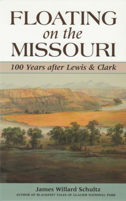 Floating on the Missouri: 100 Years After Lewis & Clark - James Schultz
