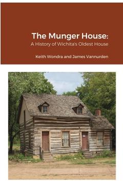 Coperta cărții 'The Munger House: A History of Wichita's Oldest House - Keith Wondra'