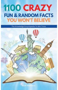 Coperta cărții '1100 Crazy Fun & Random Facts You Won't Believe - The Knowledge Encyclopedia To Win Trivia - Scott Matthews'