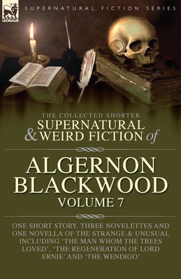 Coperta cărții 'The Collected Shorter Supernatural & Weird Fiction of Algernon Blackwood Volume 7: One Short Story, Three Novelettes'