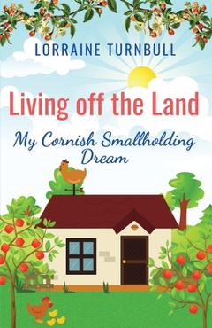 Coperta cărții 'Living off the Land: My Cornish Smallholding Dream - Lorraine Turnbull'