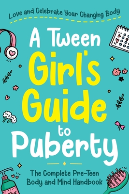 A Tween Girl's Guide to Puberty - Abby Swift