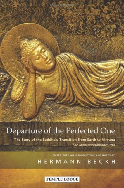 Departure of the Perfected One: The Story of the Buddha's Transition from Earth to Nirvana--The Mahāparinibbānasutta - Hermann Beckh