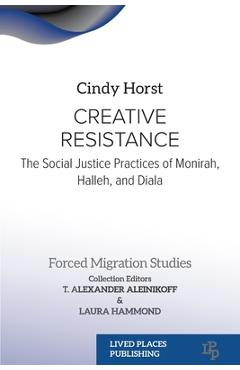 Coperta cărții 'Creative Resistance: The Social Justice Practices of Monirah, Halleh, and Diala - Cindy Horst'