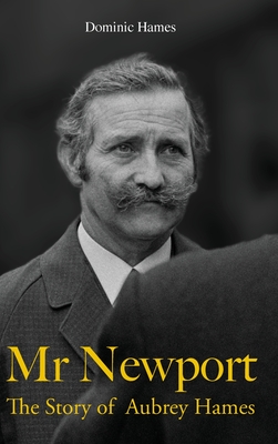 Mr Newport: The Story of Aubrey Hames - Dominic Hames