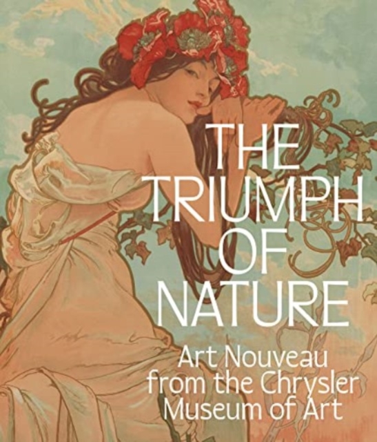 The Triumph of Nature: Art Nouveau from the Chrysler Museum of Art - Lloyd Dewitt
