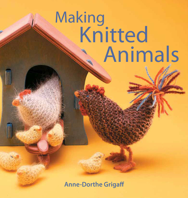 Making Knitted Animals - Anne-dorthe Grigaff