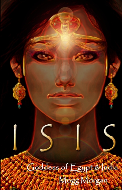 Isis: Goddess of Egypt & India - Mogg Morgan