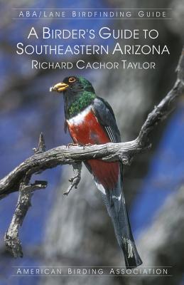 A Birder's Guide to Southeastern Arizona - Richard Cachor Taylor