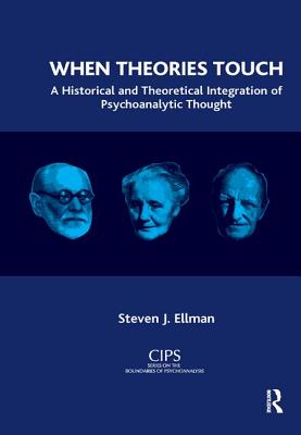 When Theories Touch: A Historical and Theoretical Integration of Psychoanalytic Thought - Steven J. Ellman