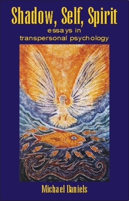 Shadow, Self, Spirit: Essays in Transpersonal Psychology - Michael Daniels