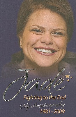 Jade: Fighting to the End: My Autobiography 1981-2009 - Jade Goody