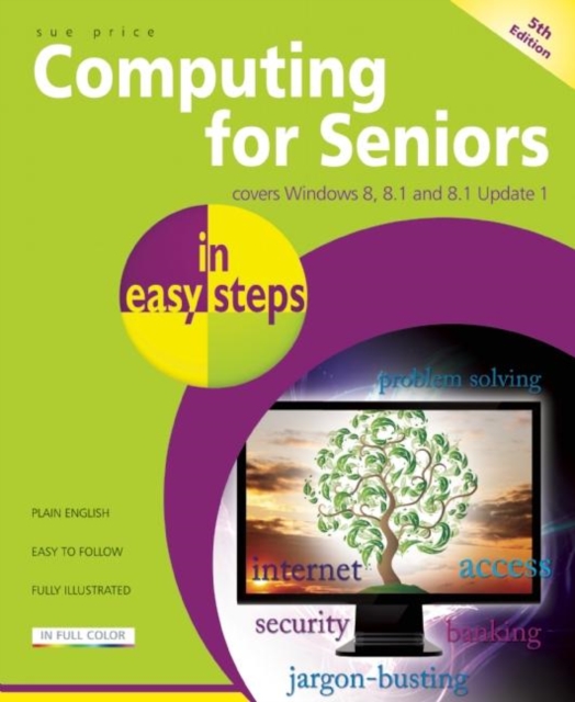 Computing for Seniors in Easy Steps: Covers Windows 8, 8.1 and 8.1 Update 1 - Sue Price