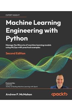 Coperta cărții 'Machine Learning Engineering with Python - Second Edition: Manage the lifecycle of machine learning models using MLOps'