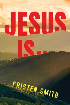 Jesus Is... - Kristen Smith