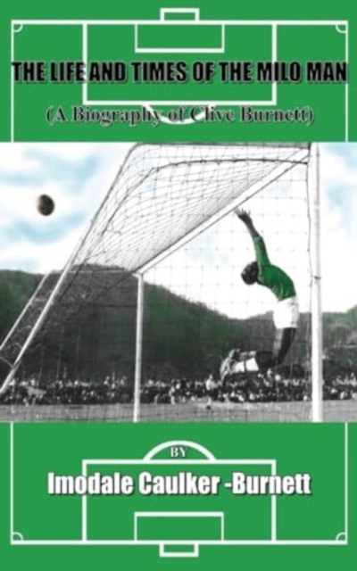 The Life and Times of The Milo Man: A Biography of Clive Burnett - Imodale Caulker-burnett