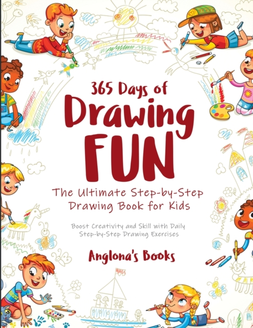 365 Days of Drawing Fun: Boost Creativity and Skill with Daily Step-by-Step Drawing Exercises - Anglona's Books