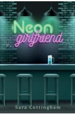 Coperta cărții 'Neon Girlfriend - Sara Cottingham'