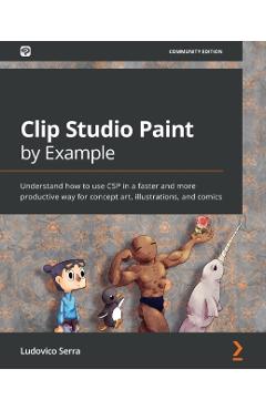 Coperta cărții 'Clip Studio Paint by Example: Understand how to use CSP in a faster and more productive way for concept art,'