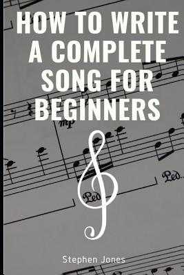 How to Write a Complete Song for Beginners - Stephen Jones