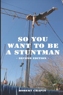 So You Want to Be a Stuntman: Second Edition - Robert Chapin