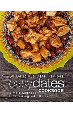Easy Dates Cookbook: 50 Delicious Date Recipes; Simple Methods for Cooking with Dates (2nd Edition) - Booksumo Press