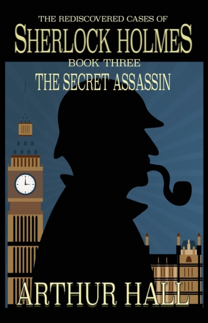 The Secret Assassin: The Rediscovered Cases Of Sherlock Holmes Book 3 - Arthur Hall