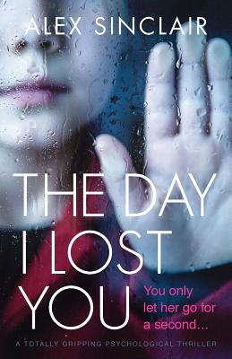 The Day I Lost You: A totally gripping psychological thriller - Alex Sinclair