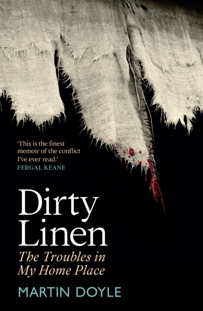 Dirty Linen: The Troubles in My Home Place - Martin Doyle