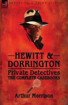Coperta cărții 'Hewitt & Dorrington Private Detectives: the Complete Casebooks - Arthur Morrison'