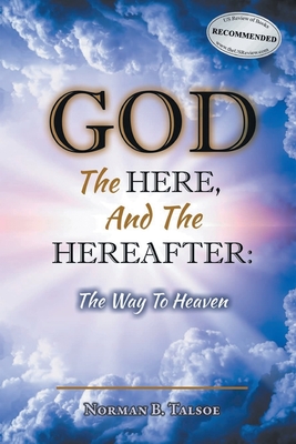 God, The Here, and the Hereafter: The Way to Heaven - Norman B. Talsoe