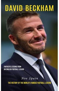 Coperta cărții 'David Beckham: Fantastic Lessons From an English Football Legend (The History of the World's Famous Football Legend) -'