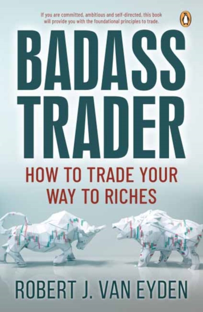Badass Trader: How to Trade Your Way to Riches - Robert J. Van Eyden