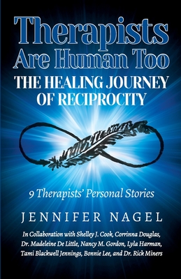 Therapists Are Human Too The Healing Journey of Reciprocity: 9 Therapists' Personal Stories of Healing and Growth - Jennifer Nagel