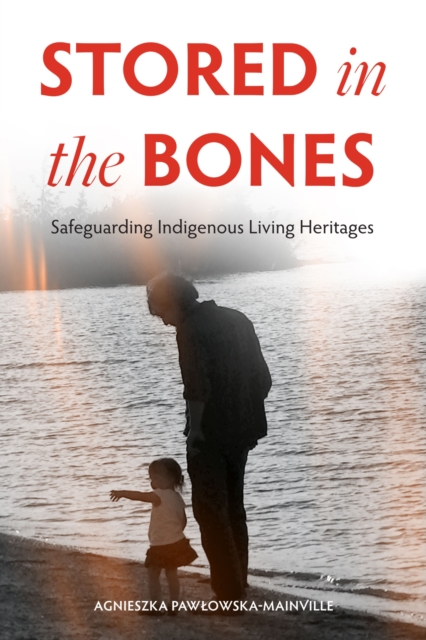 Stored in the Bones: Safeguarding Indigenous Living Heritages - Agnieszka Pawlowska-mainville