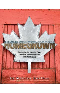 Coperta cărții 'Homegrown: Celebrating the Canadian Foods We Grow, Raise and Produce - The Ontario Home Economics Association'