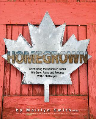 Coperta cărții 'Homegrown: Celebrating the Canadian Foods We Grow, Raise and Produce - The Ontario Home Economics Association'