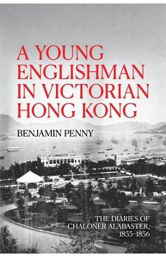 Coperta cărții 'A Young Englishman in Victorian Hong Kong: The Diaries of Chaloner Alabaster, 1855-1856 - Benjamin Penny'