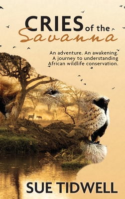 Cries of the Savanna: An Adventure. An awakening. A journey to understanding African wildlife conservation. - Sue Tidwell