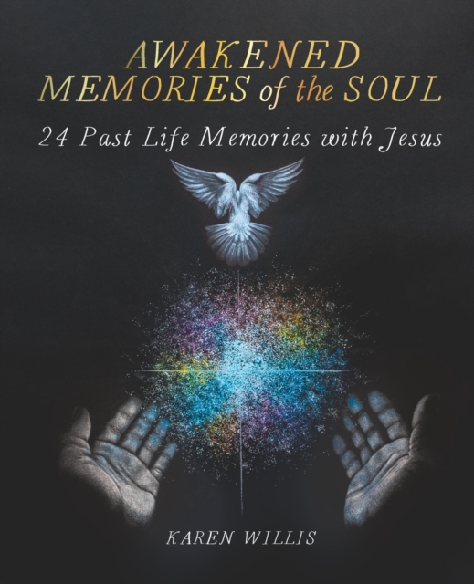 Awakened Memories of the Soul: 24 Past Life Memories with Jesus - Karen Willis