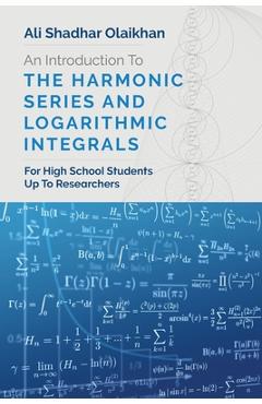 Coperta cărții 'An Introduction To The Harmonic Series And Logarithmic Integrals: For High School Students Up To Researchers - Ali'