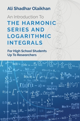 Coperta cărții 'An Introduction To The Harmonic Series And Logarithmic Integrals: For High School Students Up To Researchers - Ali'