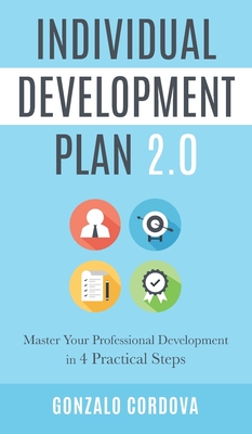 Individual Development Plan 2.0: Master Your Professional Development in 4 Practical Steps - Gonzalo Cordova