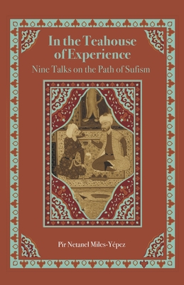 In the Teahouse of Experience: Nine Talks on the Path of Sufism - Netanel Miles-yépez