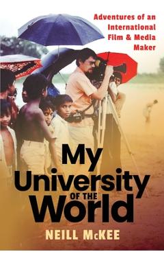 Coperta cărții 'My University of the World: Adventures of an International Film & Media Maker - Neill Mckee'