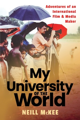 Coperta cărții 'My University of the World: Adventures of an International Film & Media Maker - Neill Mckee'